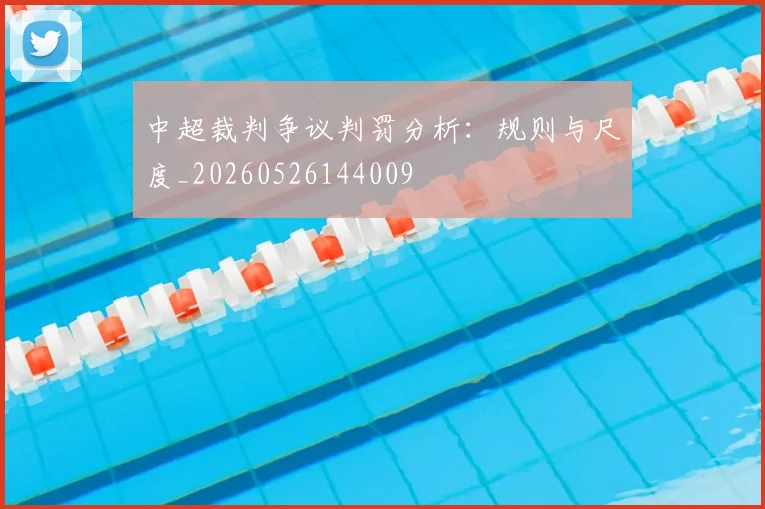 中超裁判争议判罚分析：规则与尺度_20260526144009